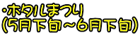 ・ホタルまつり （5月下旬～6月下旬）