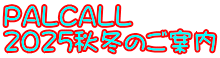 ＰＡＬＣＡＬＬ 2025秋冬のご案内